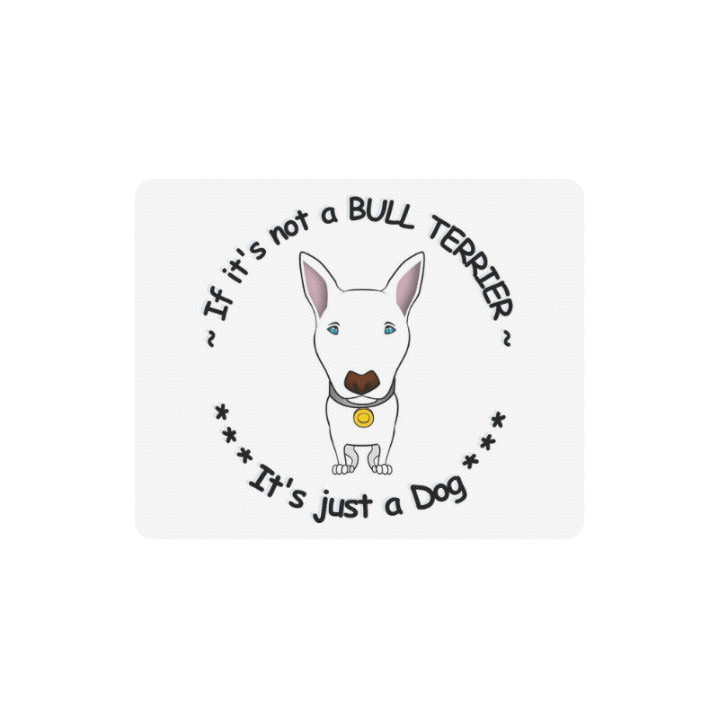 If it's not a BULL TERRIER.............   it's just a Dog - - - Mouse Pad