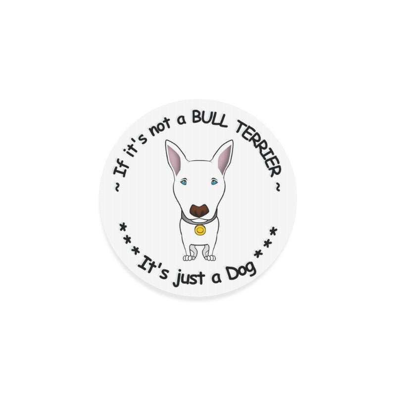 If it's not a BULL TERRIER.......... it's just a Dog - - - Coaster (set of 4)