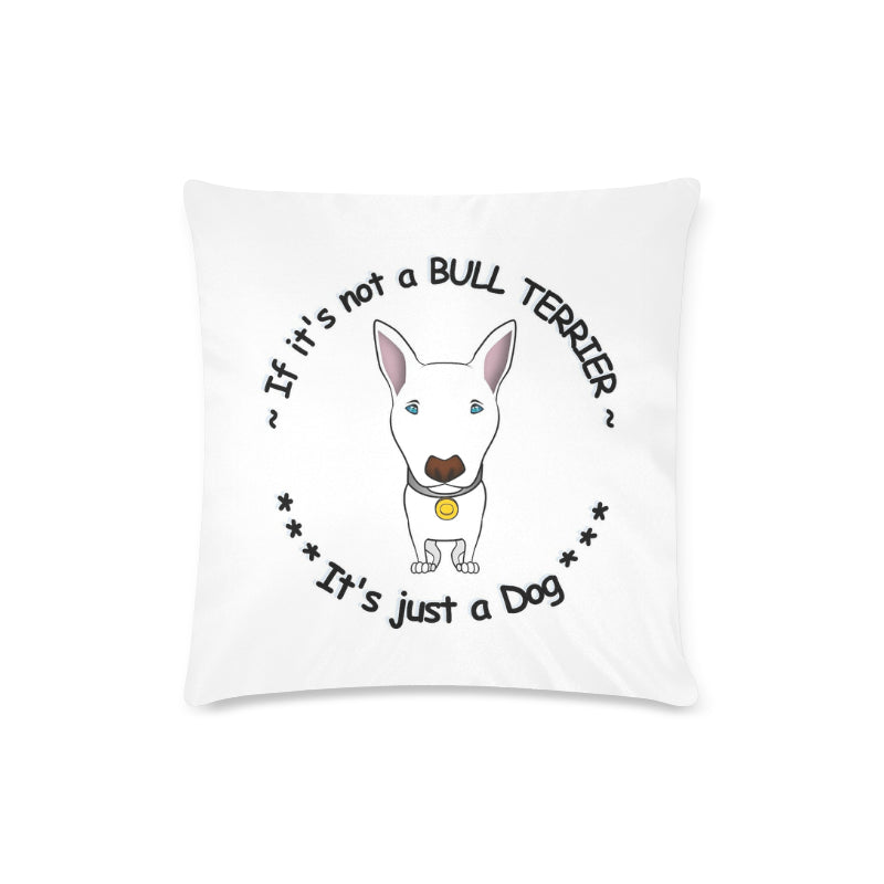 If it's not a Bull Terrier - It's just a Dog - Pillow Cover Throw Pillow Cover