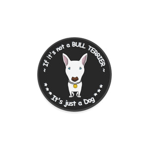 If it's not a BULL TERRIER.......... it's just a Dog - - - Coaster (set of 4)