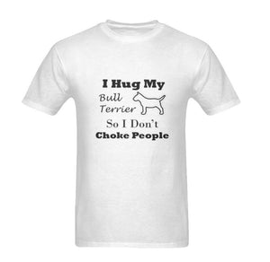 I Hug My Bull Terrier So I Don't Choke People -  Men's Sizes