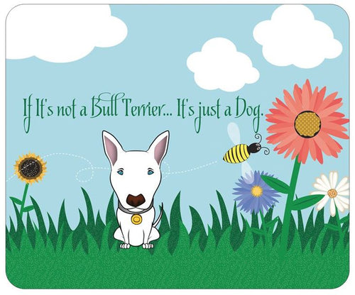 If it's not a BULL TERRIER.............   it's just a Dog - - - Garden Mouse Pad