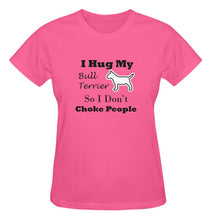 I Hug My Bull Terrier So I Don't Choke People - Women's Sizes