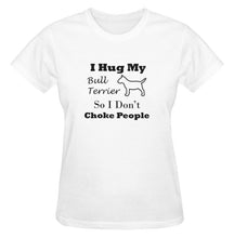 I Hug My Bull Terrier So I Don't Choke People - Women's Sizes